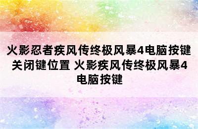 火影忍者疾风传终极风暴4电脑按键关闭键位置 火影疾风传终极风暴4电脑按键